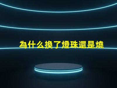 為什么換了燈珠還是燒 LED燈珠為什么會燒